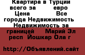 Квартира в Турции всего за 35.000 евро › Цена ­ 35 000 - Все города Недвижимость » Недвижимость за границей   . Марий Эл респ.,Йошкар-Ола г.